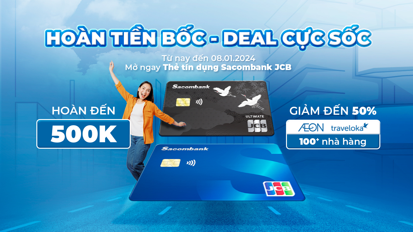 Hoàn tiền bốc - Deal cực sốc cùng thẻ tín dụng Sacombank JCB